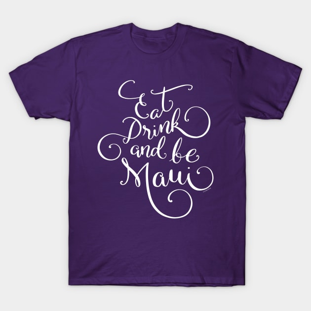 Eat Drink and be Maui White Hand Lettering Design T-Shirt by DoubleBrush